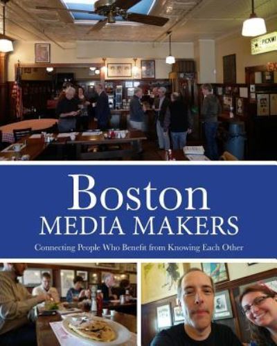 Boston Media Makers, Connecting People Who Benefit from Knowing Each Other - J Bruce Jones - Książki - CreateSpace Independent Publishing Platf - 9781717355256 - 23 kwietnia 2018