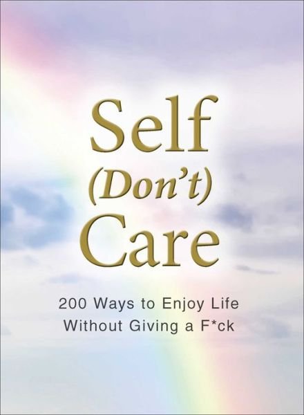 Cover for Adams Media · Self (Don't) Care: 200 Ways to Enjoy Life Without Giving a F*ck (Hardcover Book) (2019)