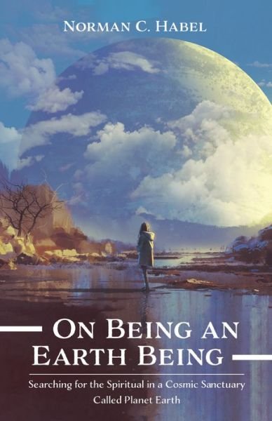 On Being an Earth Being: Searching for the Spiritual in a Cosmic Sanctuary Called Planet Earth - Norman C Habel - Books - Resource Publications (CA) - 9781725259256 - February 14, 2020