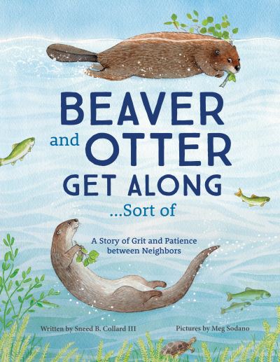 Cover for Collard, Sneed B., III · Beaver and Otter Get Along...Sort of: A Story of Grit and Patience between Neighbors (Paperback Book) (2021)