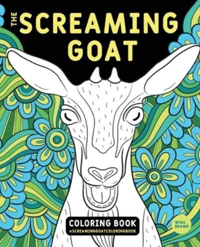 Cover for Val Brains · The Screaming Goat Coloring Book: The Screaming Goat Coloring Book: A Funny, Stress Relieving Adult Coloring Gag Gift for Goat Lovers with a Weird Sense of Humor Who Like to Color Goat Figures, Swirls and Designs! (Taschenbuch) (2020)