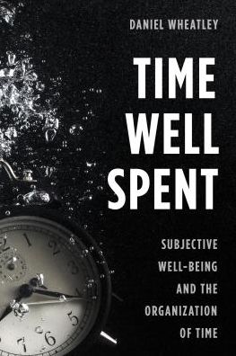 Time Well Spent: Subjective Well-Being and the Organization of Time - Daniel Wheatley - Books - Bloomsbury Publishing PLC - 9781783484256 - May 2, 2017
