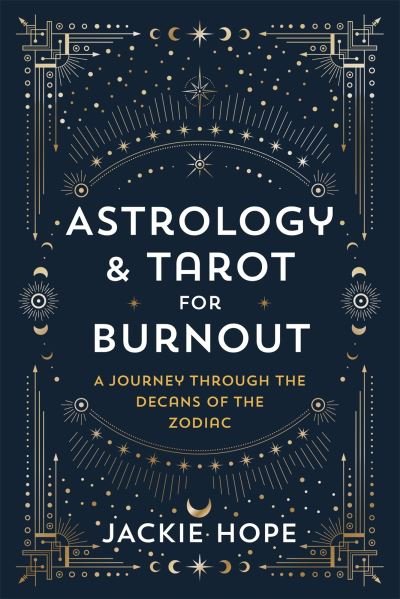 Healing Burnout with Astrology & Tarot: A Journey through the Decans of the Zodiac - Jackie Hope - Bøger - Hay House UK Ltd - 9781788179256 - 20. februar 2024