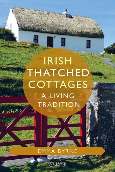 Cover for Byrne, Emma (The O'Brien Press Ltd) · Irish Thatched Cottages: A Living Tradition - O'Brien Irish Heritage (Hardcover bog) (2022)
