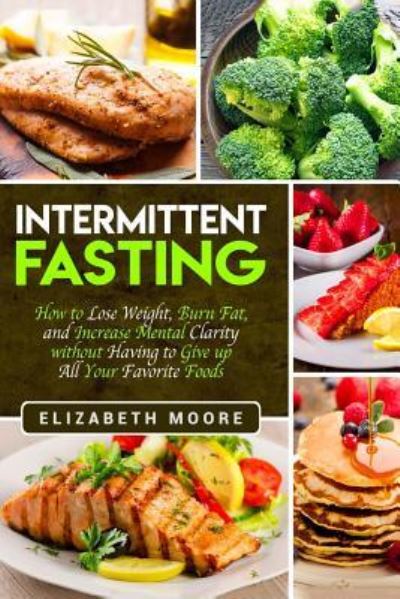 Intermittent Fasting - Elizabeth Moore - Books - Independently Published - 9781790749256 - December 4, 2018