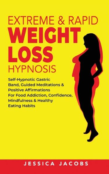 Cover for Jessica Jacobs · Extreme &amp; Rapid Weight Loss Hypnosis: Self-Hypnotic Gastric Band, Guided Meditations &amp; Positive Affirmations for Food Addiction, Confidence, Mindfulness &amp; Healthy Eating Habits (Pocketbok) (2021)