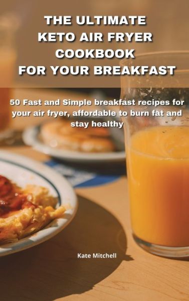 Cover for Kate Mitchell · The Ultimate Keto Air Fryer Cookbook for Your Breakfast (Hardcover Book) (2021)