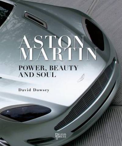 Aston Martin: Power, Beauty and Soul - David Dowsey - Kirjat - Images Publishing Group Pty Ltd - 9781864705256 - 2013