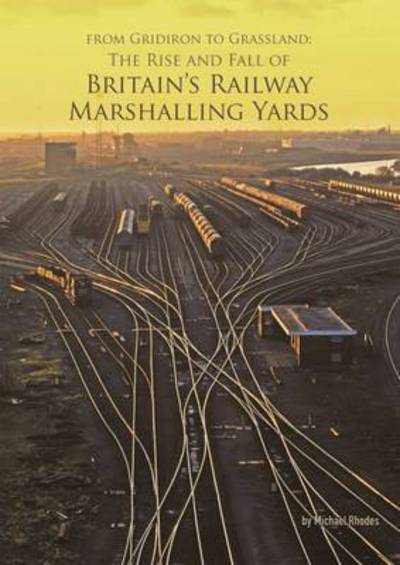 Cover for Michael Rhodes · From Gridiron to Grassland: The Rise and Fall of Britain's Railway Marshalling Yards (Hardcover Book) [New edition] (2016)