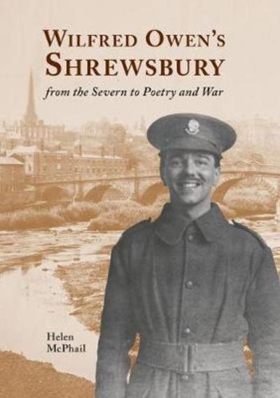 Cover for Helen McPhail · Wilfred Owen's Shrewsbury: from the Severn to Poetry and War (Taschenbuch) (2018)