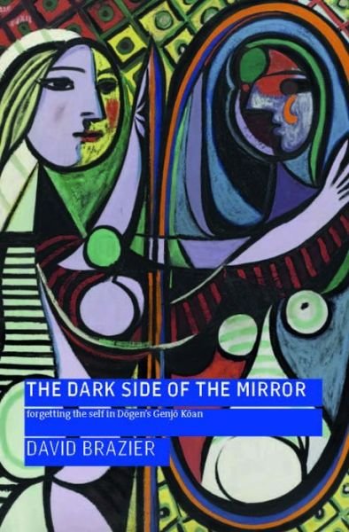 Cover for David Brazier · The Dark Side of the Mirror: Forgetting the Self in Dogen's Genjo Koan (Paperback Book) (2019)