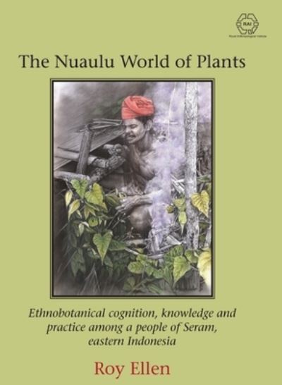 Cover for Roy Ellen · The Nuaulu World of Plants: Ethnobotanical cognition, knowledge and practice among a people of Seram, eastern Indonesia - The RAI Series (Hardcover Book) (2020)