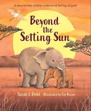 Cover for Sarah J. Dodd · Beyond the Setting Sun: A story to help children understand feelings of grief (Hardcover Book) (2025)