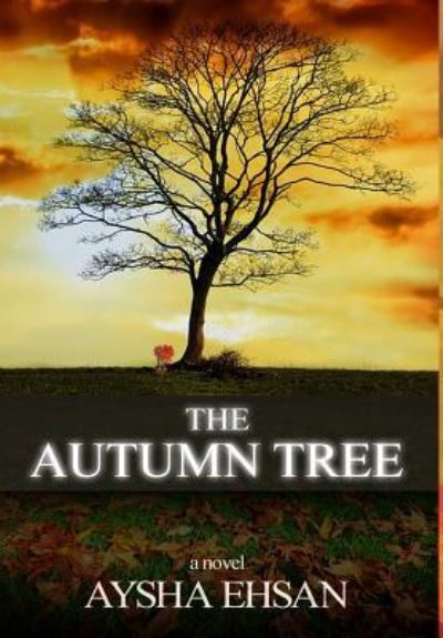 Cover for Aysha Ehsan · The Autumn Tree (Hardcover Book) (2016)