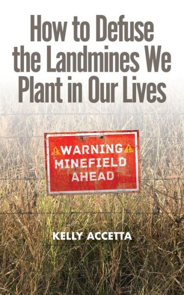 Cover for Kelly Accetta · How to Defuse the Landmines We Plant in Our Lives (Pocketbok) (2018)