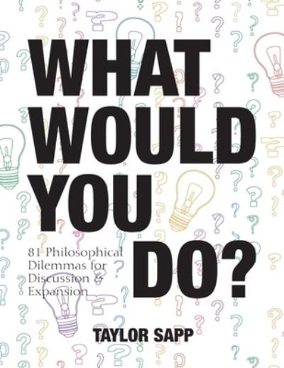 Cover for Taylor Sapp · What Would You Do?: 81 Philosophical Dilemmas for Discussion and Expansion (Taschenbuch) (2019)