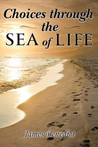 Choices through the SEA of LIFE - James Benedict - Books - Toplink Publishing, LLC - 9781949804256 - September 27, 2018