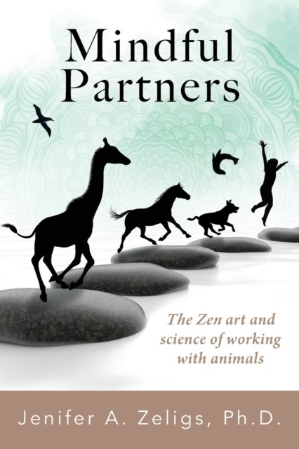 Cover for Zeligs, Jenifer A, PH D · Mindful Partners: The Zen Art and Science of Working with Animals (Paperback Book) (2021)