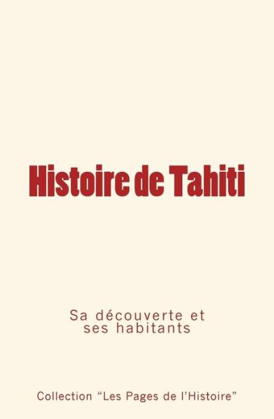 Histoire de Tahiti - Pierre De Coral - Kirjat - Editions Le Mono - 9782366594256 - maanantai 6. helmikuuta 2017