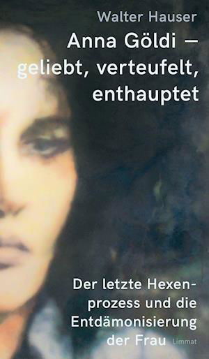 Cover for Walter Hauser · Anna Göldi - geliebt, verteufelt, enthauptet (Hardcover Book) (2021)