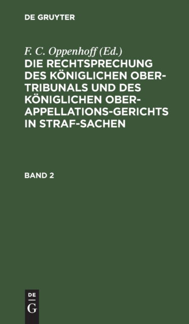 Cover for F. C. Oppenhoff · Die Rechtsprechung des Kniglichen Ober-Tribunals und des Kniglichen Ober-Appellations-Gerichts in Straf-Sachen. Band 2 (N/A) (1901)