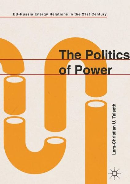 Cover for Lars-Christian U. Talseth · The Politics of Power: EU-Russia Energy Relations in the 21st Century (Hardcover Book) [1st ed. 2017 edition] (2017)