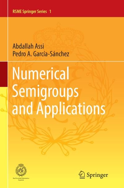 Cover for Abdallah Assi · Numerical Semigroups and Applications - RSME Springer Series (Pocketbok) [Softcover reprint of the original 1st ed. 2016 edition] (2018)