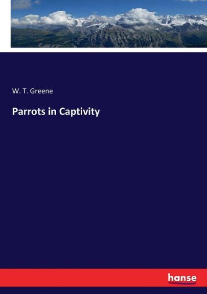 Parrots in Captivity - Greene - Książki -  - 9783337151256 - 30 sierpnia 2017