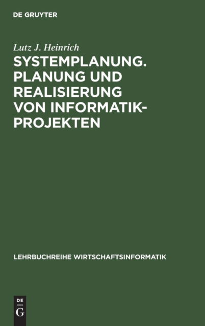 Cover for Lutz J Heinrich · Systemplanung. Planung und Realisierung von Informatik-Projekten - Lehrbuchreihe Wirtschaftsinformatik (Hardcover Book) [7th 7., Korrigierte Auflage edition] (1996)