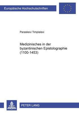 Cover for Paraskevi Timplalexi · Medizinisches in Der Byzantinischen Epistolographie (1100-1453) - Europaeische Hochschulschriften / European University Studie (Paperback Book) (2002)