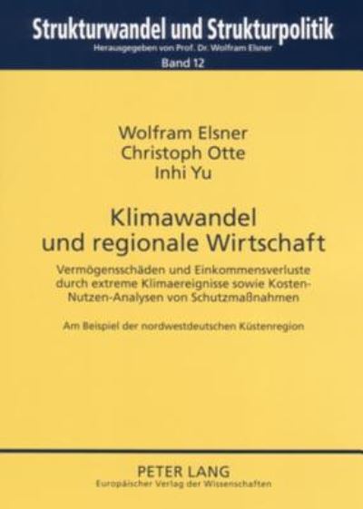 Cover for Wolfram Elsner · Klimawandel Und Regionale Wirtschaft: Vermoegensschaeden Und Einkommensverluste Durch Extreme Klimaereignisse Sowie Kosten-Nutzen-Analysen Von Schutzmaßnahmen- Am Beispiel Der Nordwestdeutschen Kuestenregion - Strukturwandel Und Strukturpolitik. Structura (Paperback Book) (2005)