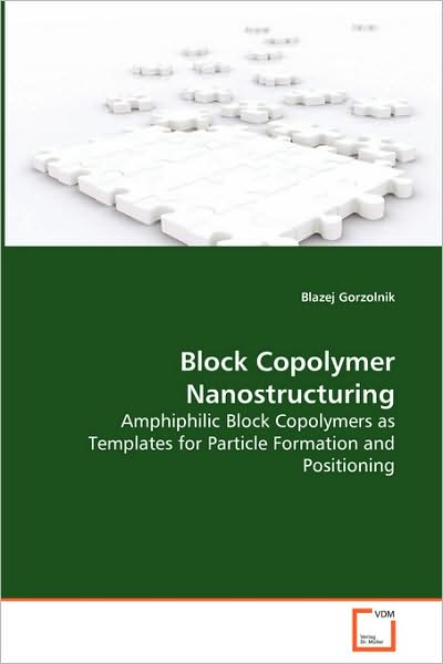 Block Copolymer Nanostructuring: Amphiphilic Block Copolymers As Templates for Particle Formation and Positioning - Blazej Gorzolnik - Kirjat - VDM Verlag - 9783639086256 - perjantai 24. lokakuuta 2008