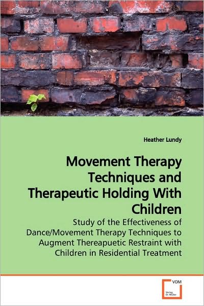 Cover for Heather Lundy · Movement Therapy Techniques and Therapeutic Holding with Children: Study of the Effectiveness of Dance / Movement Therapy Techniques to Augment ... with Children in Residential Treatment (Paperback Book) (2009)