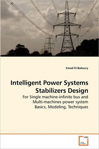 Cover for Emad El-bakoury · Intelligent Power Systems Stabilizers Design: for Single Machine-infinite Bus and Multi-machines Power System Basics, Modeling, Techniques (Paperback Bog) (2010)