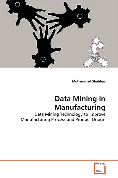 Cover for Muhammad Shahbaz · Data Mining in Manufacturing: Data Mining Technology to Improve Manufacturing Process and Product Design (Paperback Bog) (2011)