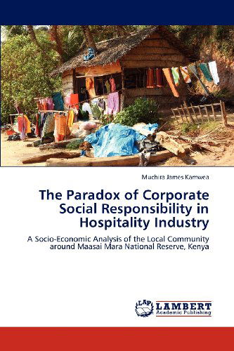 Cover for Muchira James Kamwea · The Paradox of Corporate Social Responsibility in Hospitality Industry: a Socio-economic Analysis of the Local Community  Around Maasai Mara National Reserve, Kenya (Paperback Book) (2012)