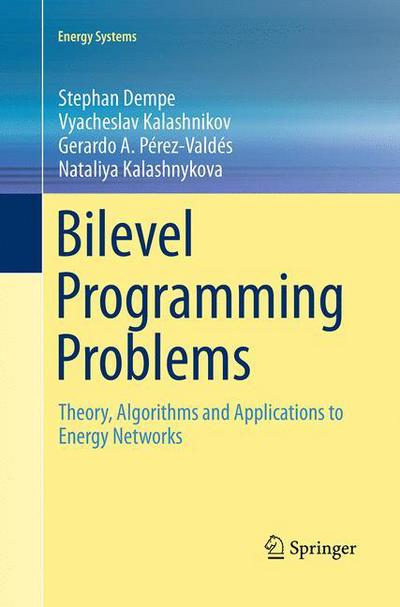 Bilevel Programming Problems: Theory, Algorithms and Applications to Energy Networks - Energy Systems - Stephan Dempe - Bøger - Springer-Verlag Berlin and Heidelberg Gm - 9783662516256 - 6. oktober 2016