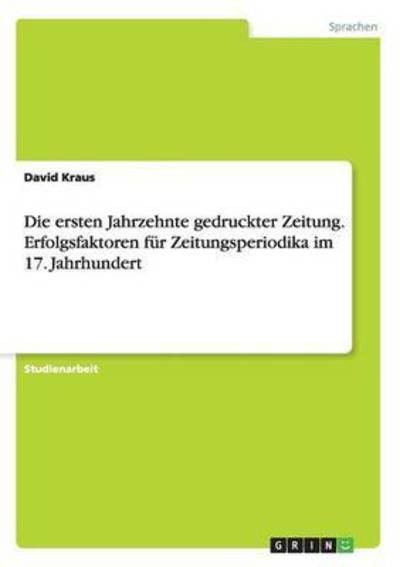 Cover for David Kraus · Die ersten Jahrzehnte gedruckter Zeitung. Erfolgsfaktoren fur Zeitungsperiodika im 17. Jahrhundert (Paperback Book) (2015)