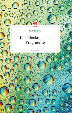 Cover for Mario Markovic · Kaleidoskopische Fragmente. Life is a Story - story.one (Hardcover Book) (2021)