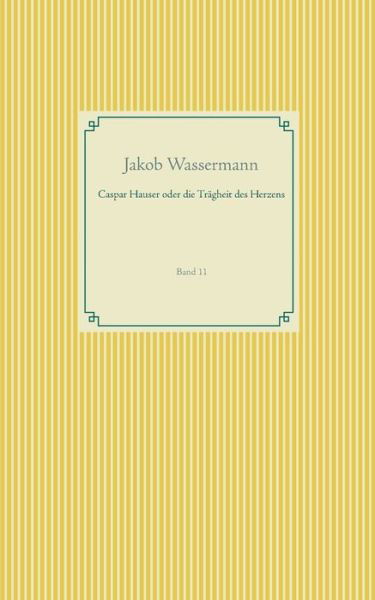 Cover for Jakob Wassermann · Caspar Hauser oder die Tragheit des Herzens: Band 11 (Paperback Book) (2019)