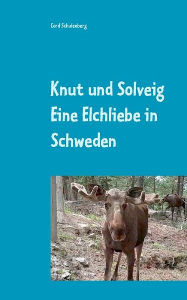 Cover for Cord Schulenberg · Knut der Elch und Solveig: Eine Elchliebe in Schweden (Paperback Book) (2019)