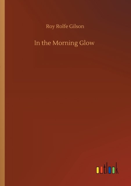 Cover for Roy Rolfe Gilson · In the Morning Glow (Taschenbuch) (2020)