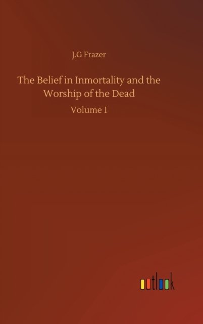 Cover for J G Frazer · The Belief in Inmortality and the Worship of the Dead: Volume 1 (Hardcover Book) (2020)