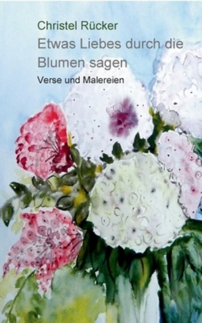 Cover for Christel Rücker · Etwas Liebes durch die Blumen sagen (Paperback Book) (2022)