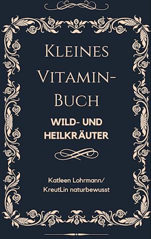 Cover for Katleen Lohrmann KreutLin naturbewusst · Kleines Vitaminbuch &quot;Wild- und Heilkräuter&quot; (Book) (2025)