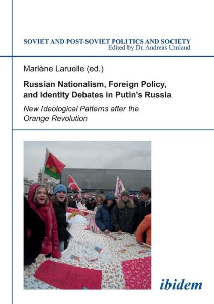 Russian Nationalism, Foreign Policy and Identity Debates in Putin's Russia: New Ideological Patterns after the Orange Revolution - Soviet and Post-Soviet Politics and Society - Dr. Marlene Laruelle - Books - ibidem-Verlag, Jessica Haunschild u Chri - 9783838203256 - April 1, 2012