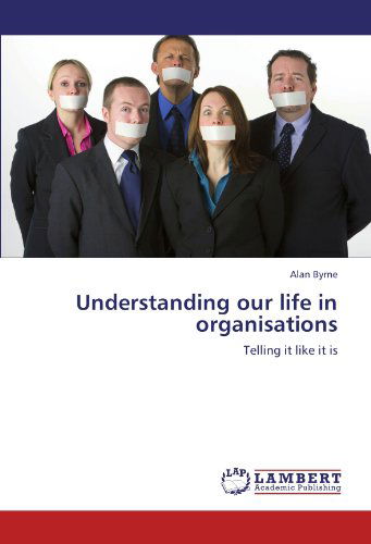 Cover for Alan Byrne · Understanding Our Life in Organisations: Telling It Like It is (Paperback Book) (2009)