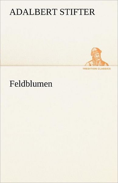Cover for Adalbert Stifter · Feldblumen (Tredition Classics) (German Edition) (Taschenbuch) [German edition] (2012)
