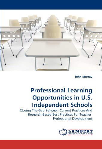 Professional Learning Opportunities in U.s. Independent Schools: Closing the Gap Between Current Practices and Research-based Best Practices for Teacher  Professional Development - John Murray - Books - LAP LAMBERT Academic Publishing - 9783844396256 - May 16, 2011