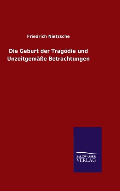 Cover for Friedrich Wilhelm Nietzsche · Die Geburt der Tragoedie und Unzeitgemasse Betrachtungen (Hardcover Book) (2015)